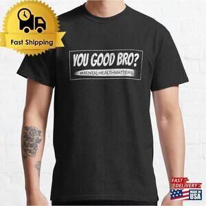 You Good Bro Mental Health Awareness Graphic Unisex T-Shirt